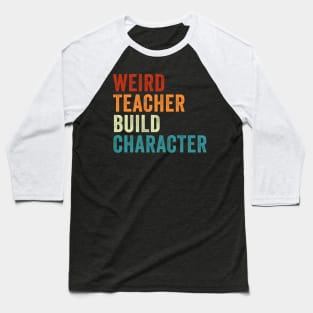 Weird Teacher Build Character Funny Teacher Baseball T-Shirt